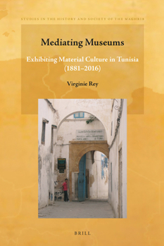 Mediating Museums (Studies in the History and Society of the Maghrib, 11)
