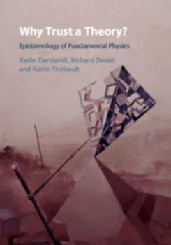 Hardcover Why Trust a Theory?: Epistemology of Fundamental Physics Book