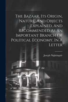 Paperback The Bazaar, Its Origin, Nature, And Objects Explained, And Recommended As An Important Branch Of Political Economy, In A Letter Book