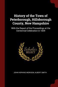 Paperback History of the Town of Peterborough, Hillsborough County, New Hampshire: With the Report of the Proceedings at the Centennial Celebration in 1839 Book