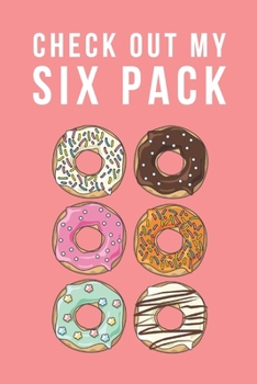 Paperback Check Out My Six Pack: CUTE & SWEET DONUT PUN JOURNAL: PINK COVER 120 lined pages 6x9 inches; Book