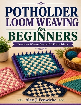 Paperback POTHOLDER LOOM WEAVING FOR BEGINNERS: Learn To Weave Beautiful Potholders Book