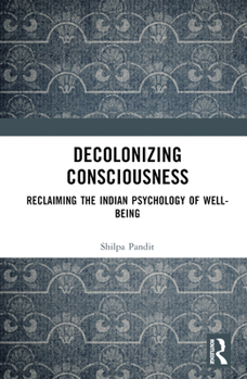 Hardcover Decolonizing Consciousness: Reclaiming the Indian Psychology of Well-being Book