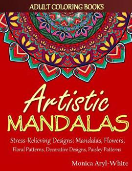 Paperback Adult Coloring Books: Artistic Mandalas: Stress-Relieving Designs: Mandalas, Flowers, Floral Patterns, Decorative Designs, Paisley Patterns Book