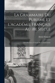 Paperback La grammaire du purisme et l'Académie français au 18e siecle; introduction a l'étude des commentaire [French] Book