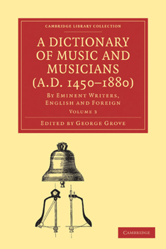 A Dictionary of Music and Musicians (A.D. 1450-1880) by Eminent Writers, English and Foreign, Volume 3