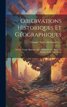 Hardcover Observations Historiques Et Géographiques: Sur Les Peuples Barbares Qui Ont Habité Les Bords Du Danube & Du Pont-Euxin [French] Book