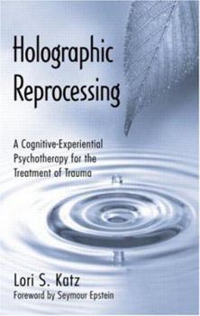 Hardcover Holographic Reprocessing: A Cognitive-Experiential Psychotherapy for the Treatment of Trauma Book
