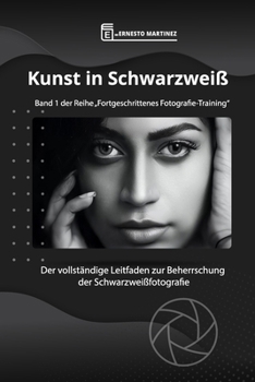 Kunst in Schwarzweiß: Der vollständige Leitfaden zur Beherrschung der Schwarzweißfotografie (German Edition)
