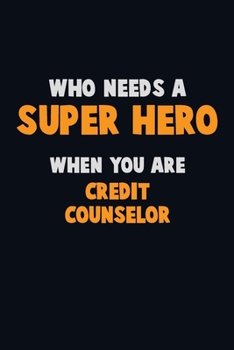 Paperback Who Need A SUPER HERO, When You Are Credit Counselor: 6X9 Career Pride 120 pages Writing Notebooks Book