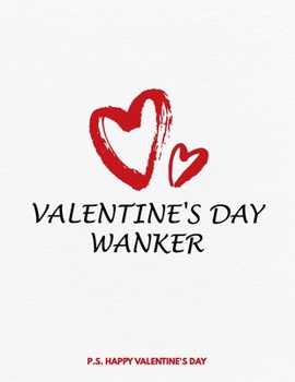 Paperback Valentine's Day Notebook: Valentine's Day Wanker, Funny Gift Idea for Girlfriend or Boyfriend Book