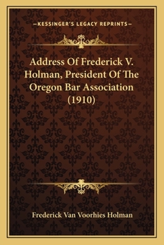 Paperback Address Of Frederick V. Holman, President Of The Oregon Bar Association (1910) Book