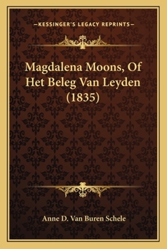 Paperback Magdalena Moons, Of Het Beleg Van Leyden (1835) [Dutch] Book