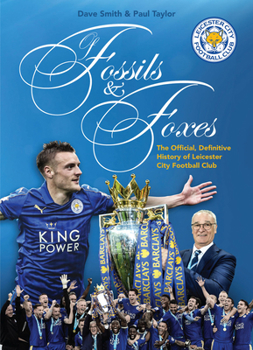 Hardcover Of Fossils & Foxes: The Official, Definitive History of Leicester City Football Club Book