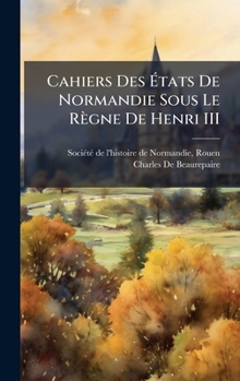 Hardcover Cahiers Des Ã&#137;tats De Normandie Sous Le Règne De Henri III [French] Book