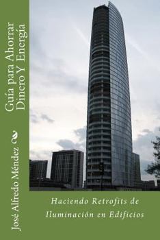 Paperback Guía Para Ahorrar Dinero Y Energía: Haciendo Retrofits de Iluminación en Edificios [Spanish] Book