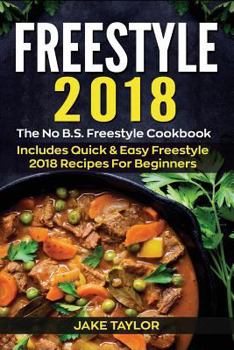 Freestyle 2018 : The No B. S. Freestyle Cookbook - Includes Quick and Easy Freestyle 2018 Recipes for Beginners