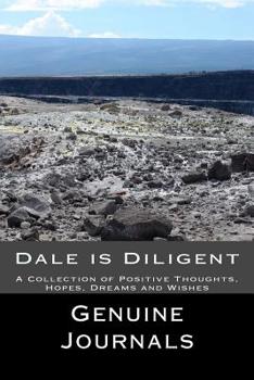 Paperback Dale is Diligent: A Collection of Positive Thoughts, Hopes, Dreams and Wishes Book