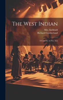Hardcover The West Indian: A Comedy, in Five Acts Book