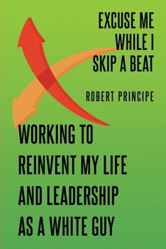 Paperback Excuse Me While I Skip a Beat: Working to Reinvent My Life and Leadership as a White Guy Book