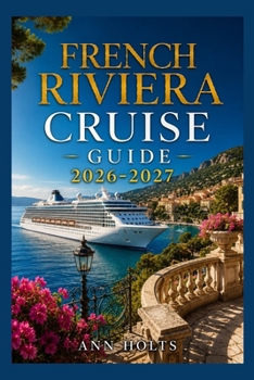 FRENCH RIVIERA CRUISE GUIDE 2026-2027: How to Choose Cruise Lines, Plan an Itinerary, Save Money, Explore Top Ports and Avoid Common Mistakes (Ultimate Cruise & Hiking Adventure Series)