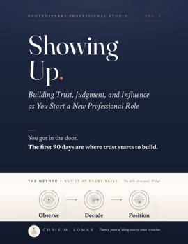 Paperback Showing Up.: Building Trust, Judgment, and Influence as You Start A New Professional Role Book