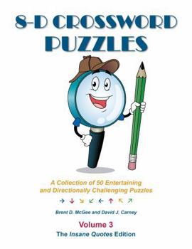 Paperback 8-D Crossword Puzzles: A Collection of 50 Entertaining and Directionally Challenging Puzzles, Volume 3, The Insane Quotes Edition Book