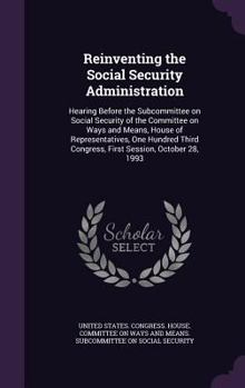 Reinventing the Social Security Administration: hearing before the Subcommittee on Social Security of the Committee on Ways and Means, House of ... Congress, first session, October 28, 1993