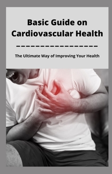 Paperback Basic Guide on Cardiovascular Health: The Ultimate Way of Improving Your Health Book