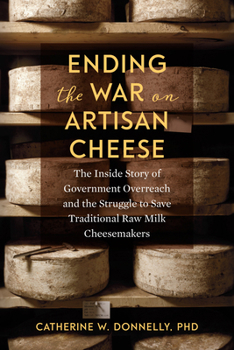 Paperback Ending the War on Artisan Cheese: The Inside Story of Government Overreach and the Struggle to Save Traditional Raw Milk Cheesemakers Book