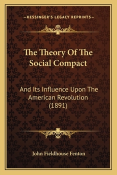 Paperback The Theory Of The Social Compact: And Its Influence Upon The American Revolution (1891) Book