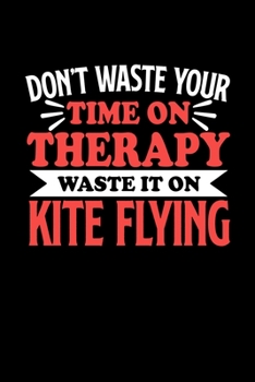 Paperback Don't Waste Your Time On Therapy Waste It On Kite Flying: Dot Grid 6x9 Dotted Bullet Journal and Notebook 120 Pages Gift for Kite Flying Fans and Coac Book