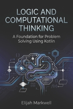 Paperback Logic and Computational Thinking: A Foundation for Problem Solving Using Kotlin Book