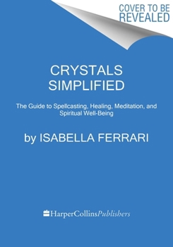 Hardcover Crystals Simplified: The Guide to Spellcasting, Healing, Meditation, and Spiritual Well-Being Book