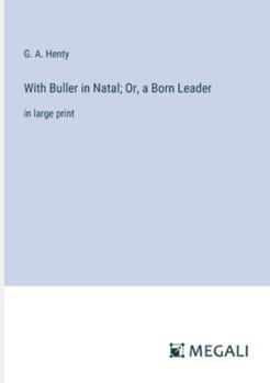 Paperback With Buller in Natal; Or, a Born Leader: in large print Book