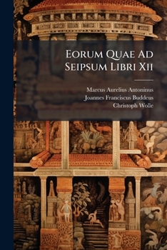 Paperback Eorum Quae Ad Seipsum Libri Xii: Post Gatakerum, Ceterosque, Recogniti... R. I. Oxoniensi Book