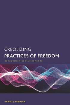 Paperback Creolizing Practices of Freedom: Recognition and Dissonance Book