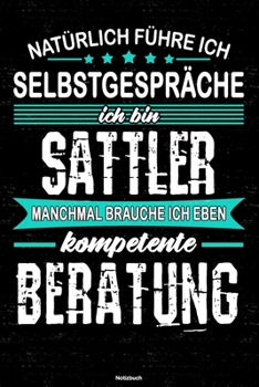 Natürlich führe ich Selbstgespräche ich bin Sattler manchmal brauche ich eben kompetente Beratung Notizbuch: Sattler Journal DIN A5 liniert 120 Seiten Geschenk (German Edition)