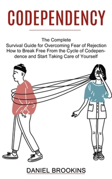 Paperback Codependency: How to Break Free From the Cycle of Codependence and Start Taking Care of Yourself (The Complete Survival Guide for Ov Book