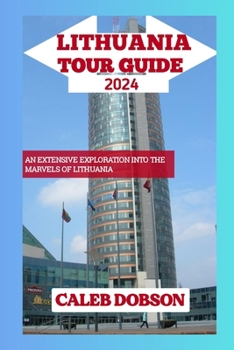 Paperback Tour Guide to Lithuania in 2024: An Extensive Exploration xploration into the Marvels of Lithuania Book