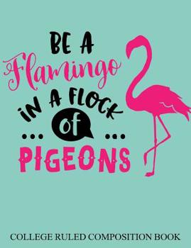 Paperback Composition Book College Ruled Be a Flamingo in a Flock of Pigeons Book