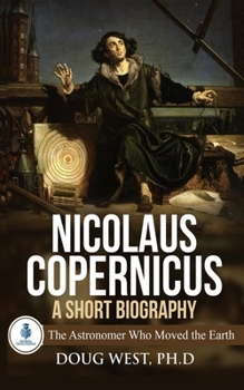 Paperback Nicolaus Copernicus: A Short Biography: The Astronomer Who Moved the Earth Book