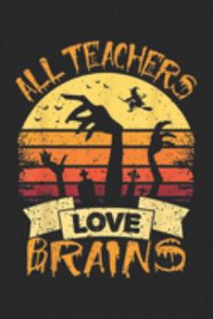 Paperback All Teachers Love Brains: Funny Teacher All Teachers Love Brains Funny Halloween Journal/Notebook Blank Lined Ruled 6x9 100 Pages Book