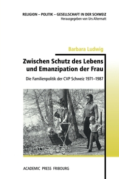 Zwischen Schutz des Lebens und Emanzipation der Frau: Die Familienpolitik der CVP Schweiz 1971-1987 (German Edition)
