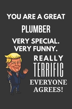 You Are A Great Plumber Very Special. Very Funny. Really Terrific Everyone Agrees! Notebook: Trump Gag, Lined Journal, 120 Pages, 6 x 9, Matte Finish