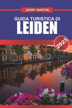 Paperback Guida Turistica Di Leida 2025: Immergiti nella storica città universitaria dei Paesi Bassi: canali pittoreschi, ricca storia e vivace vita studentesca [Italian] Book