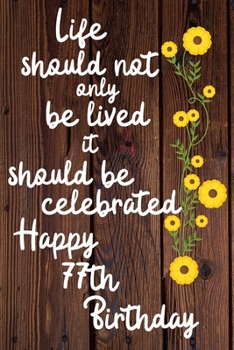 Paperback Life should not only be lived it should be celebrated Happy 77th Birthday: 77 Year Old Birthday Gift Gratitude Journal / Notebook / Diary / Unique Gre Book
