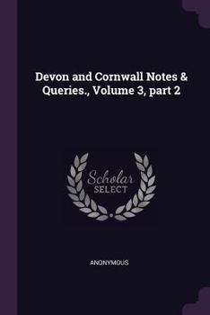 Devon and Cornwall Notes & Queries., Volume 3, Part 2