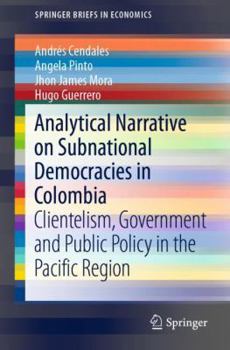 Paperback Analytical Narrative on Subnational Democracies in Colombia: Clientelism, Government and Public Policy in the Pacific Region Book