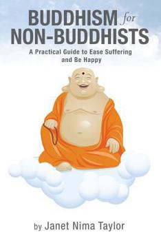 Paperback Buddhism for Non-Buddhists: A Practical Guide To Ease Suffering and Be Happy Book